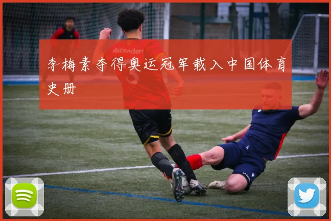 李梅素夺得奥运冠军载入中国体育史册